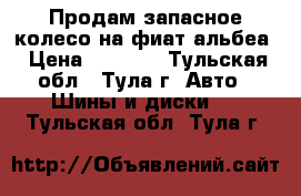 Продам запасное колесо на фиат альбеа › Цена ­ 1 500 - Тульская обл., Тула г. Авто » Шины и диски   . Тульская обл.,Тула г.
